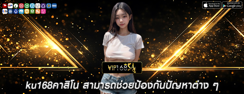 ku168คาสิโน สามารถช่วยป้องกันปัญหาต่าง ๆ
