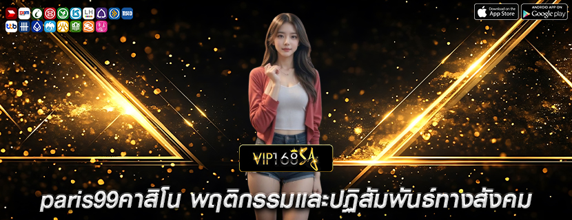 paris99คาสิโน พฤติกรรมและปฏิสัมพันธ์ทางสังคม
